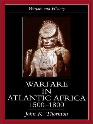 Warfare in Atlantic Africa, 1500-1800 by Thornton, John K.