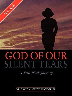 God of Our Silent Tears: A Five Week Journey by Hodge, David Augustin, Sr.