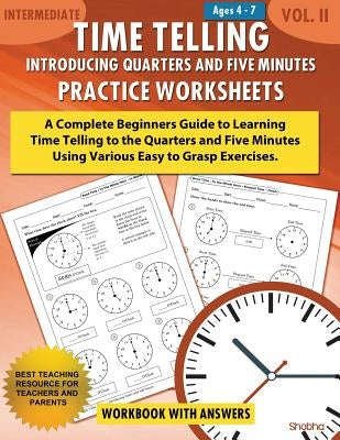 Time Telling - Introducing Quarters and Five Minutes - Practice Worksheets Workbook With Answers: Daily Practice Guide for Elementary Students by Shobha