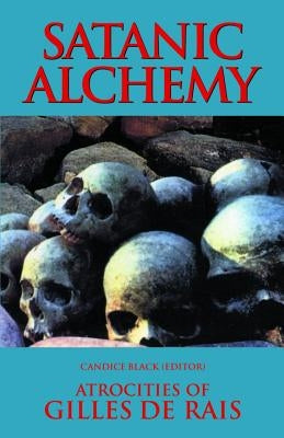 Satanic Alchemy: Atrocities of Gilles de Rais by Black, Candice