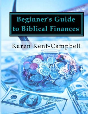 Beginner's Guide to Biblical Finances by Kent-Campbell, Karen