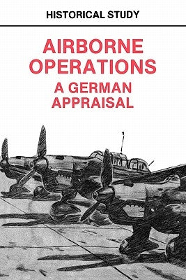 Airborne Operations: A German Appraisal by Center of Military History
