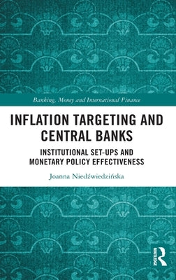 Inflation Targeting and Central Banks: Institutional Set-ups and Monetary Policy Effectiveness by Niedźwiedzińska, Joanna