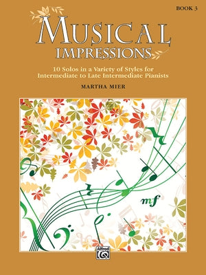 Musical Impressions, Bk 3: 10 Solos in a Variety of Styles for Intermediate to Late Intermediate Pianists by Mier, Martha