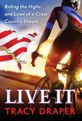 Live It: Riding the Highs and Lows of a Cross Country Dream by Draper, Tracy