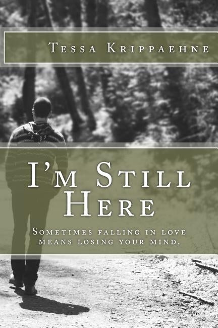 I'm Still Here: Sometimes falling in love means losing your mind. by Krippaehne, Tessa