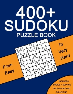400+ Sudoku Puzzle Book: Easy to Very Hard Puzzles - Including Solving Techniques and Solutions by Alexander Knight