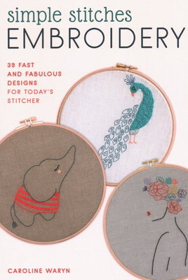 Simple Stitches Embroidery: 39 Fast and Fabulous Designs for Today's Stitcher by Waryn, Caroline