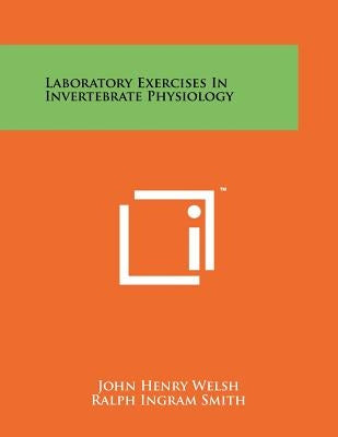 Laboratory Exercises In Invertebrate Physiology by Welsh, John Henry
