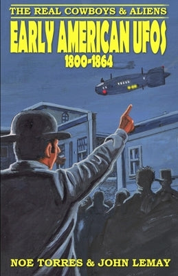 The Real Cowboys and Aliens: Early American UFOs (1800-1864) by Torres, Noe