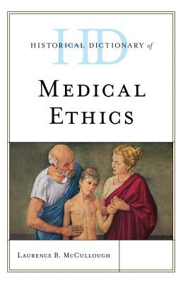 Historical Dictionary of Medical Ethics by McCullough, Laurence B.
