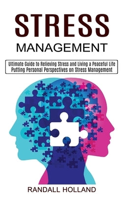 Stress Management: Ultimate Guide to Relieving Stress and Living a Peaceful Life (Putting Personal Perspectives on Stress Management) by Holland, Randall