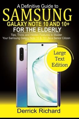 A Definitive Guide To SAMSUNG Galaxy Note 10 and 10+ FOR THE ELDERLY: Tips, Tricks and Hidden Features to Master Your Samsung Galaxy Note10 &10 + as a by Richard, Derrick