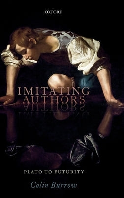 Imitating Authors: Plato to Futurity by Burrow, Colin