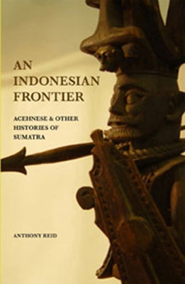 An Indonesian Frontier: Achenese and Other Histories of Sumatra by Reid, Anthony