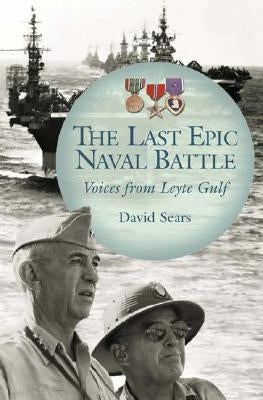The Last Epic Naval Battle: Voices from Leyte Gulf by Sears, David