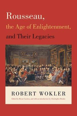 Rousseau, the Age of Enlightenment, and Their Legacies by Wokler, Robert