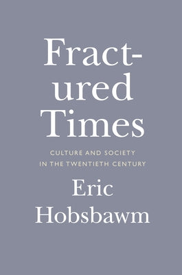 Fractured Times: Culture and Society in the Twentieth Century by Hobsbawm, Eric