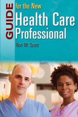 Guide for the New Health Care Professional by Scott, Ron W.