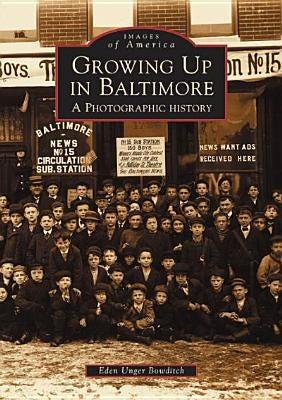 Growing Up in Baltimore: A Photographic History by Unger Bowditch, Eden