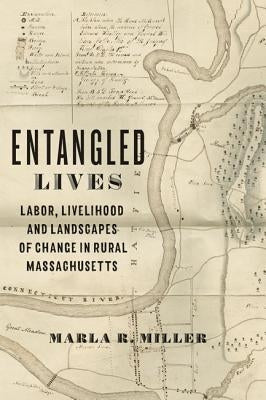 Entangled Lives: Labor, Livelihood, and Landscapes of Change in Rural Massachusetts by Miller, Marla