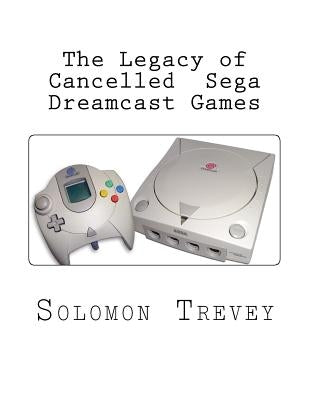 The Legacy of Cancelled Sega Dreamcast Games by Trevey, Solomon