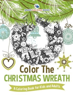 Color The Christmas Wreath - A Coloring Book for Kids and Adults by Speedy Publishing