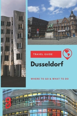 Dusseldorf Travel Guide: Where to Go & What to Do by Lee, Thomas