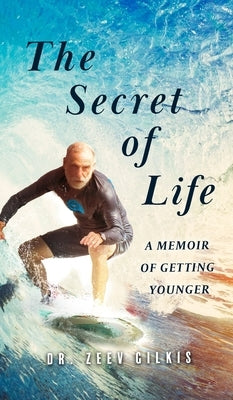 The Secret of Life: A Memoir Of Getting Younger by Gilkis, Zeev