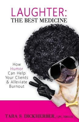 Laughter: The Best Medicine: How Humor Can Help Your Clients & Alleviate Burnout by Dickherber, Tara S.