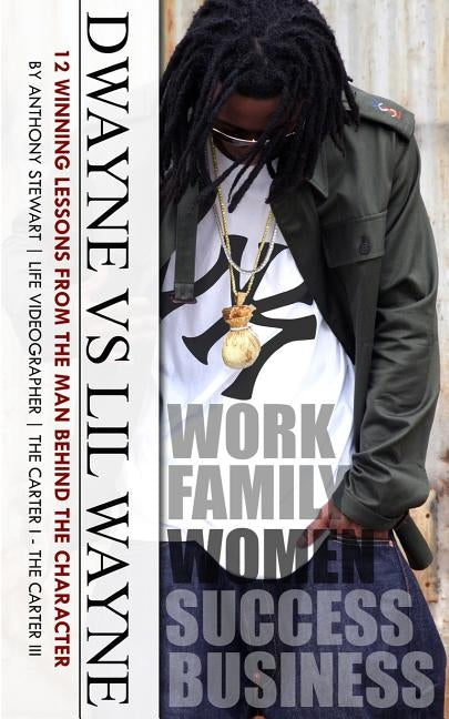 "Dwayne Vs Lil Wayne": 12 Winning Lessons from the Man Behind the Character by Stewart, Anthony