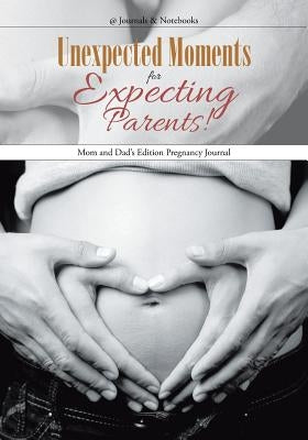 Unexpected Moments for Expecting Parents! Mom and Dad's Edition Pregnancy Journal by @journals Notebooks