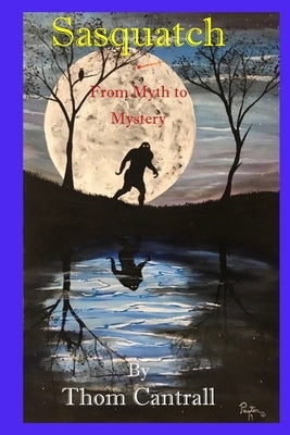 Sasquatch - From Myth to Mystery by Cantrall, Thom