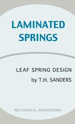 Laminated Springs - Leaf Spring Design (Mechanical Engineering Series) by Sanders, T. H.