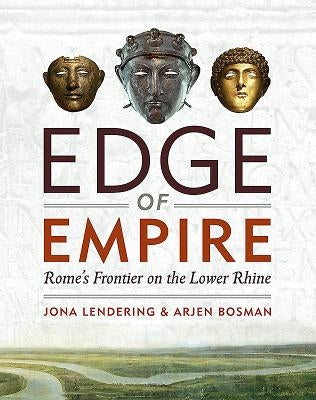 Edge of Empire: Rome's Frontier on the Lower Rhine by Bosman, Arjen
