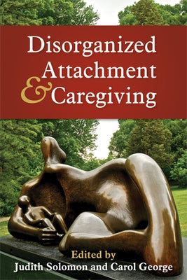 Disorganized Attachment and Caregiving by Solomon, Judith