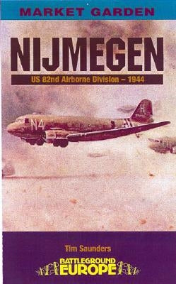 Nijmegen: U.S. 82nd Airborne Division - 1944 by Saunders, Tim