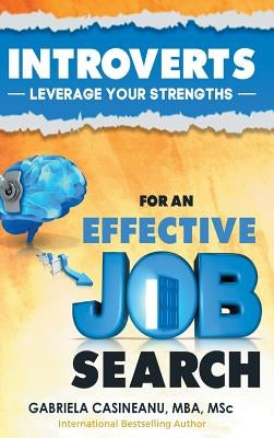 Introverts: Leverage Your Strengths for an Effective Job Search by Casineanu, Gabriela