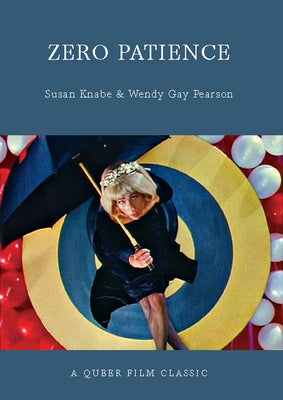 Zero Patience: A Queer Film Classic by Pearson, Wendy Gay