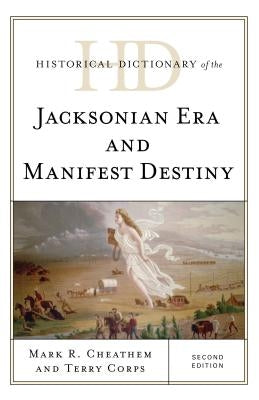 Historical Dictionary of the Jacksonian Era and Manifest Destiny by Cheathem, Mark R.