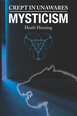 Crept In Unawares: Mysticism by Henning, Heath G.
