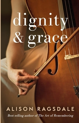 Dignity and Grace by Ragsdale, Alison