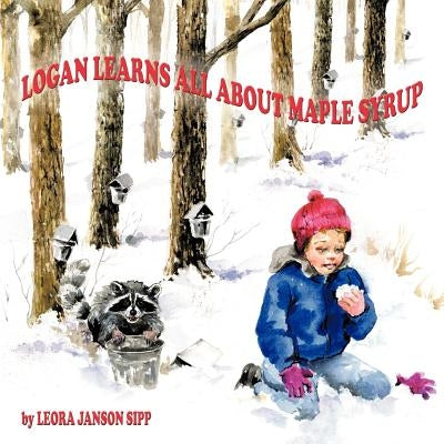 Logan Learns All about Maple Syrup by Sipp, Leora Janson