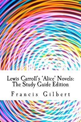 Lewis Carroll's Alice Novels: The Study Guide Edition: Complete text & integrated study guide by Carroll, Lewis
