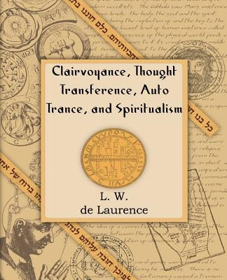 Clairvoyance, Thought Transference, Auto Trance, and Spiritualism (1916) by de Laurence, L. W.