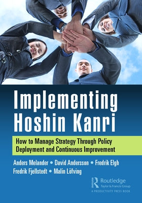 Implementing Hoshin Kanri: How to Manage Strategy Through Policy Deployment and Continuous Improvement by Melander, Anders