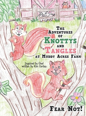The Adventures of Knottys and Tangles at Muddy Acres Farm: Fear Not! by Cortes, Kim