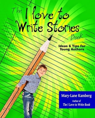The I Love to Write Stories Book: Ideas and Tips for Young Authors by Kamberg, Mary-Lane