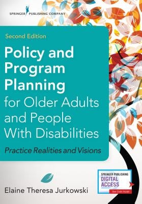 Policy and Program Planning for Older Adults and People with Disabilities: Practice Realities and Visions by Jurkowski, Elaine