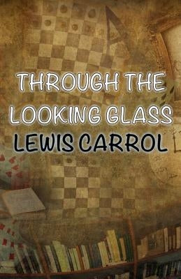 Through The Looking-Glass by Carrol, Lewis